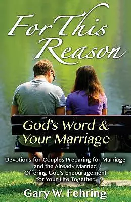For This Reason: Devotions for Couples Preparing for Marriage and the Already Married Offering God's Encouragement for Your Life Togeth