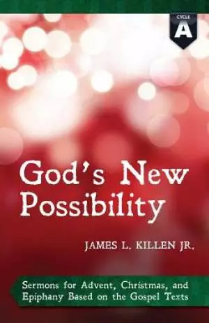 God's New Possibility: Cycle a Gospel Sermons for Advent, Christmas, and Epiphany