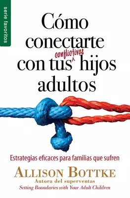 Como Conectarte Con Tus Conflictivos Hijos Adultos - Serie Favoritos: Estrategias Eficaces Para Familias Que Sufren