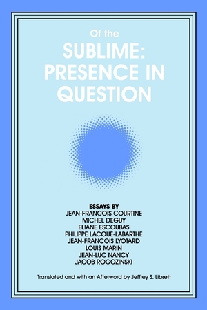 Of the Sublime: Presence in Question : Essays by Jean-Francois Courtine, Michel Deguy, Eliane Escoubas, Philippe Lacoue-Labarthe, Jean-Francois Lyotar