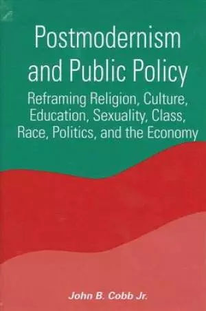 Postmodernism and Public Policy: Reframing Religion, Culture, Education, Sexuality, Class, Race, Politics, and the Economy