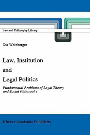 Law, Institution and Legal Politics: Fundamental Problems of Legal Theory and Social Philosophy