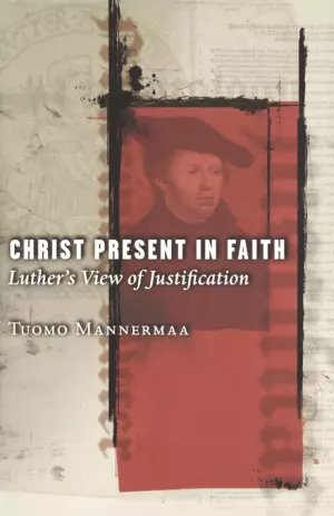 Christ Present in Faith: Luther's View of Justification