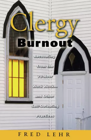 Clergy Burnout: Recovering from the 70 Hour Week and Other Self Defeating Practices