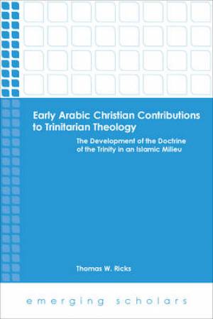 Early Arabic Christian Contributions to Trinitarian Theol