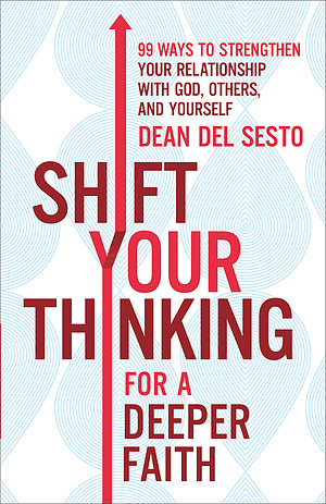 Shift Your Thinking for a Deeper Faith: 99 Ways to Strengthen Your Relationship with God, Others, and Yourself