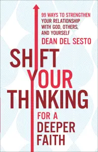 Shift Your Thinking for a Deeper Faith: 99 Ways to Strengthen Your Relationship with God, Others, and Yourself