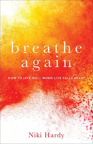 Breathe Again - How To Live Well When Life Falls Apart