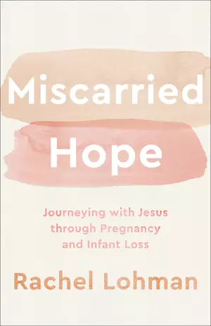 Miscarried Hope: Journeying with Jesus Through Pregnancy and Infant Loss