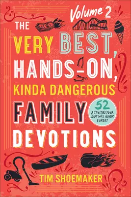 Very Best, Hands-On, Kinda Dangerous Family Devotions, Volume 2