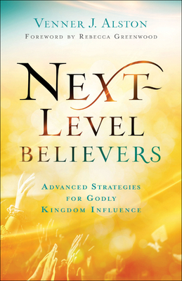 Next-Level Believers: Advanced Strategies for Godly Kingdom Influence