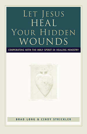 Let Jesus Heal Your Hidden Wounds: Cooperating with the Holy Spirit in Healing Ministry