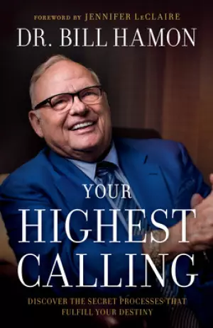 Your Highest Calling: Discover the Secret Processes That Fulfill Your Destiny