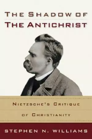 The Shadow of the Antichrist: Nietzsche S Critique of Christianity