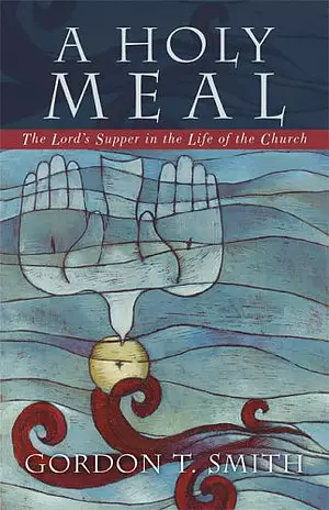 A Holy Meal: the Lord's Supper in the Life of the Church