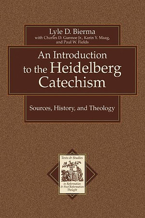 An Introduction to the Heidelberg Catechism: Sources, History, and Theology : with a Translation of the Smaller and Larger Catechisms of Zacharias Ursinus