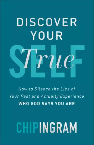 Discover Your True Self - How To Silence The Lies Of Your Past And Actually Experience Who God Says You Are