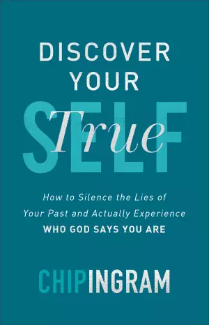 Discover Your True Self: How to Silence the Lies of Your Past and Actually Experience Who God Says You Are