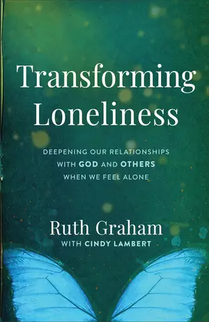 Transforming Loneliness: Deepening Our Relationships with God and Others When We Feel Alone