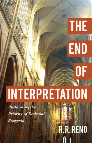 The End of Interpretation: Reclaiming the Priority of Ecclesial Exegesis