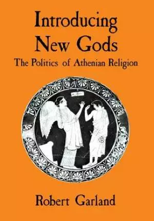 Introducing New Gods: the Politics of Athenian Religion