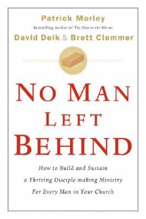 No Man Left Behind: How to Build and Sustain a thriving disciple-Making Minstry for Every Man in Your Church