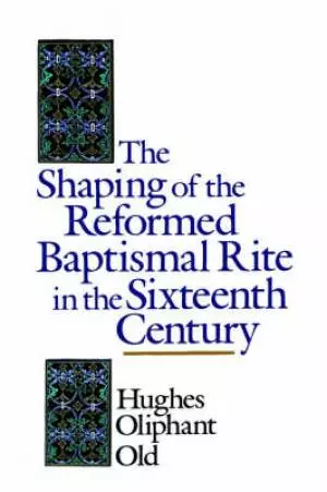 Shaping Of The Reformed Baptismal Rite In The Sixteenth Century