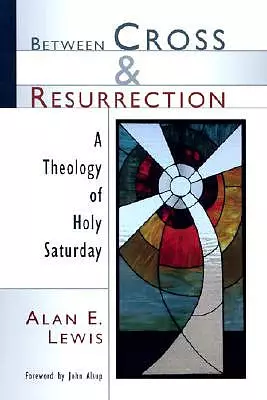 Between Cross and Resurrection: A Theology of Holy Saturday