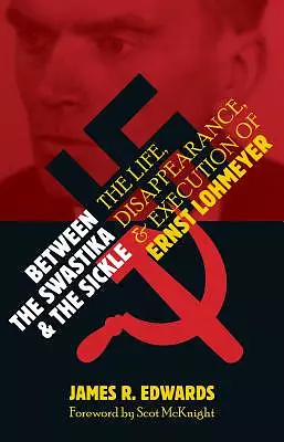 Between the Swastika and the Sickle: The Life, Disappearance, and Execution of Ernst Lohmeyer