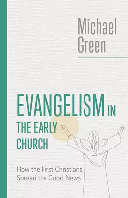 Evangelism in the Early Church: Lessons from the First Christians for the Church Today
