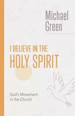 I Believe in the Holy Spirit: Biblical Teaching for the Church Today