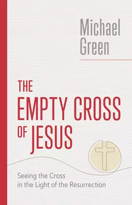 The Empty Cross of Jesus: Seeing the Cross in the Light of the Resurrection
