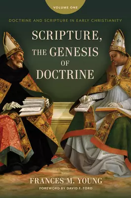Scripture, the Genesis of Doctrine: Doctrine and Scripture in Early Christianity, Vol 1.