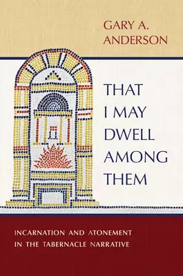 That I May Dwell Among Them: Incarnation and Atonement in the Tabernacle Narrative