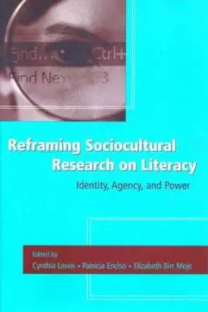 Reframing Sociocultural Research on Literacy : Identity, Agency, and Power