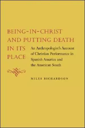 Being-In-Christ and Putting Death in Its Place: An Anthropologist's Account of Christian Performance in Spanish America and the American South
