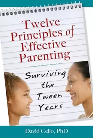 Twelve Principles of Effective Parenting: Surviving the Tween Years