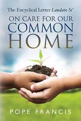 On Care for Our Common Home: The Encyclical Letter Laudato Si'