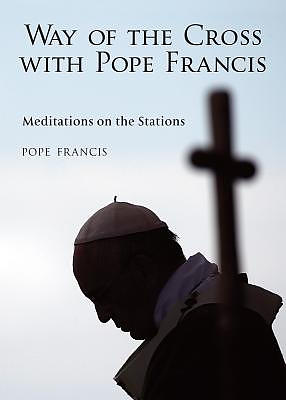The Way of the Cross with Pope Francis: Meditations on the Stations