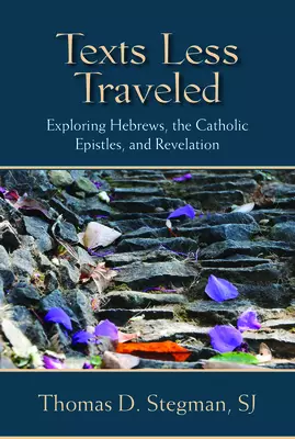 Texts Less Traveled: Exploring Hebrews, the Catholic Epistles, and Revelation