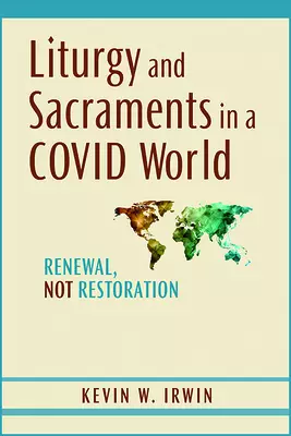 Liturgy and Sacraments in a Covid World: Renewal, Not Restoration