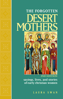Forgotten Desert Mothers: Sayings, Lives, and Stories of Early Christian Women