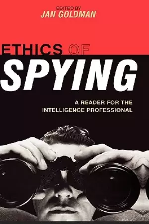 Ethics of Spying : A Reader for the Intelligence Professional