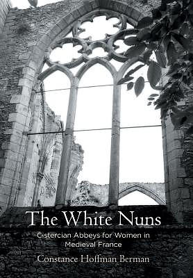 The White Nuns: Cistercian Abbeys for Women in Medieval France