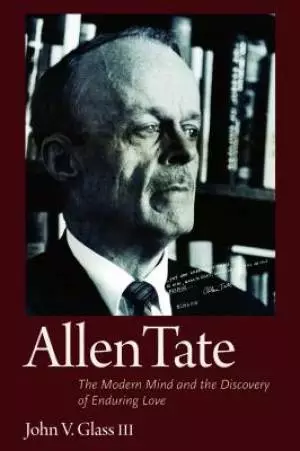 Allen Tate: The Modern Mind and the Discovery of Enduring Love