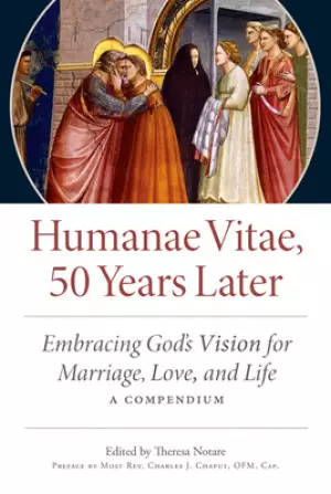 Humanae Vitae, 50 Years Later: Embracing God's Vision for Marriage, Love, and Life; A Compendium