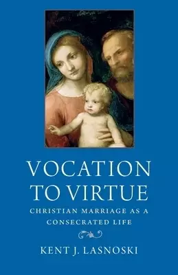 Vocation to Virtue: Christian Marriage as a Consecrated Life