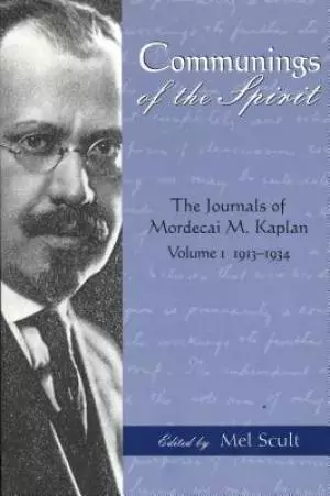 Communings of the Spirit: The Journals of Mordecai M. Kaplan, Vol. I 1913-1934