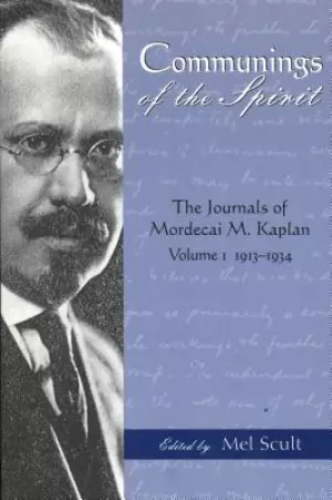 Communings of the Spirit: The Journals of Mordecai M. Kaplan, Volume 1: 1913-1934