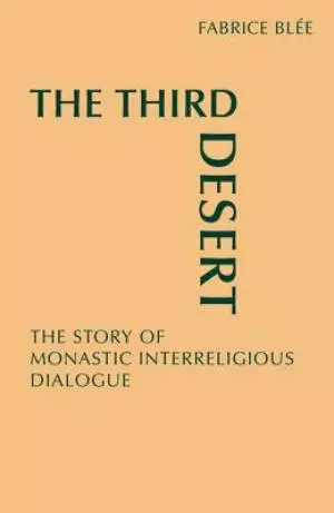 The Third Desert: The Story of Monastic Interreligious Dialogue